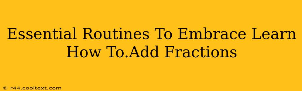 Essential Routines To Embrace Learn How To.Add Fractions