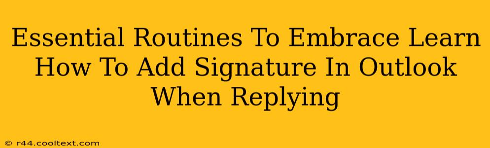 Essential Routines To Embrace Learn How To Add Signature In Outlook When Replying