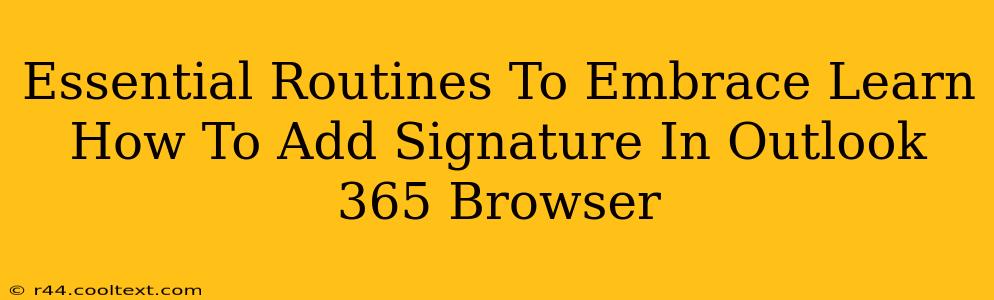 Essential Routines To Embrace Learn How To Add Signature In Outlook 365 Browser