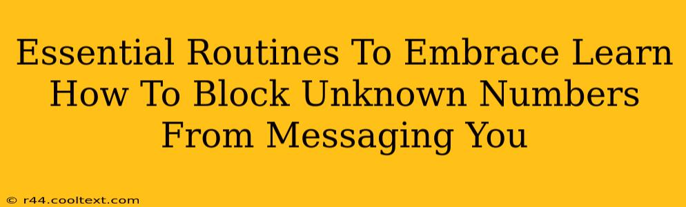 Essential Routines To Embrace Learn How To Block Unknown Numbers From Messaging You