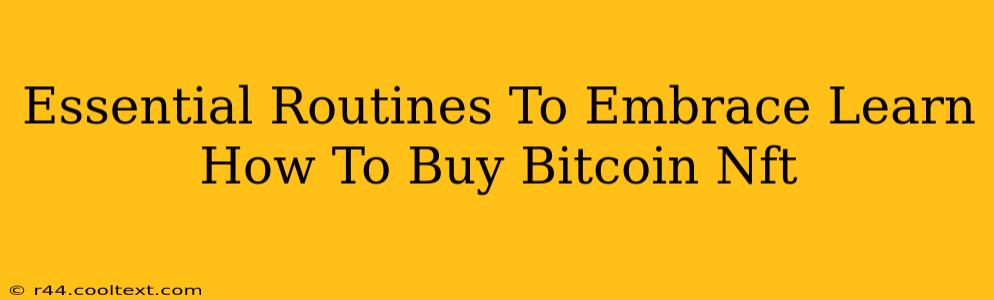 Essential Routines To Embrace Learn How To Buy Bitcoin Nft