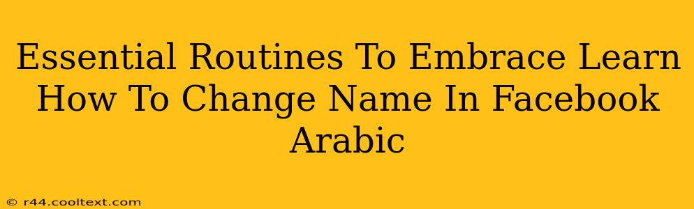 Essential Routines To Embrace Learn How To Change Name In Facebook Arabic