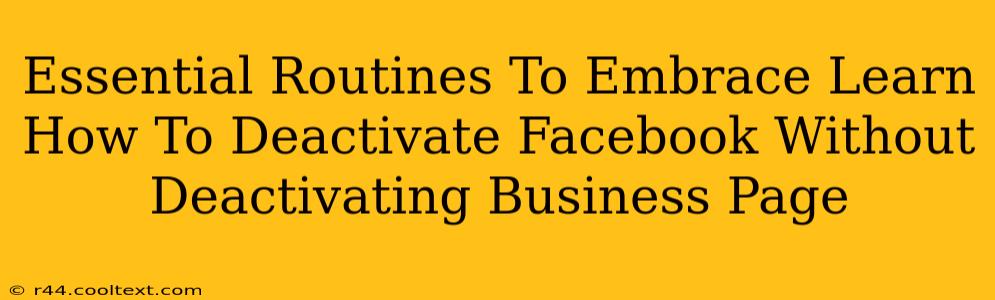 Essential Routines To Embrace Learn How To Deactivate Facebook Without Deactivating Business Page