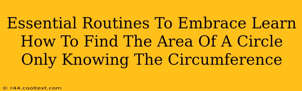 Essential Routines To Embrace Learn How To Find The Area Of A Circle Only Knowing The Circumference