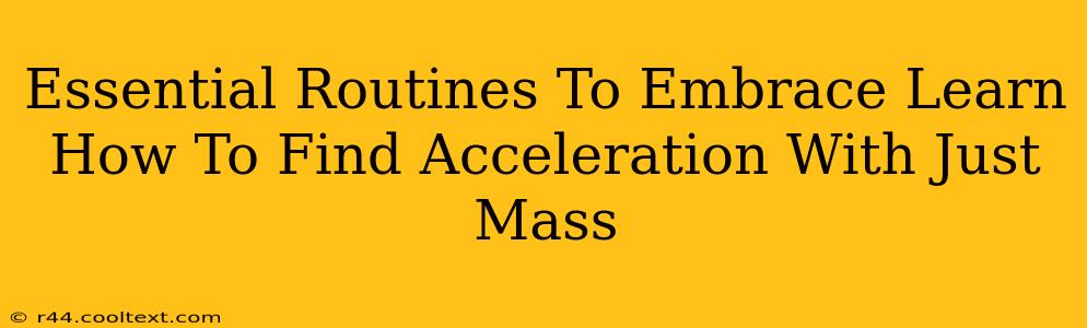 Essential Routines To Embrace Learn How To Find Acceleration With Just Mass