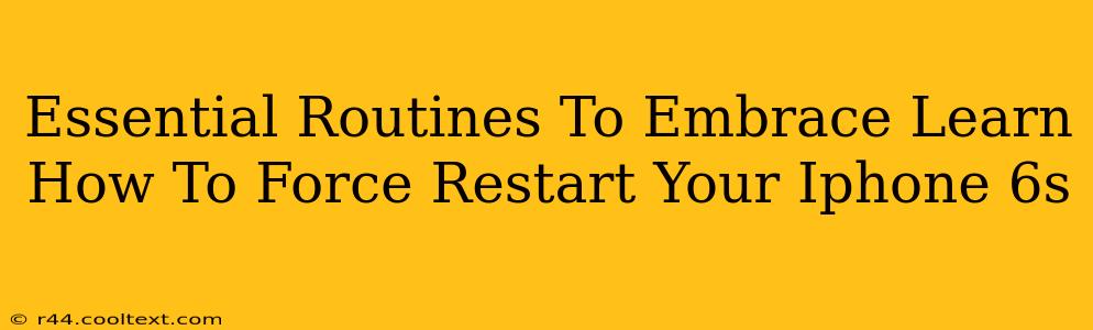 Essential Routines To Embrace Learn How To Force Restart Your Iphone 6s