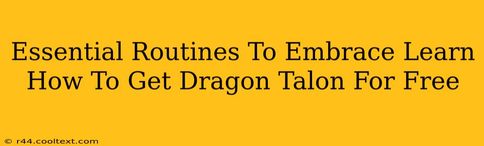 Essential Routines To Embrace Learn How To Get Dragon Talon For Free