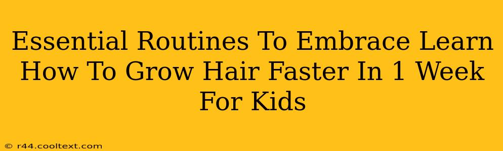 Essential Routines To Embrace Learn How To Grow Hair Faster In 1 Week For Kids