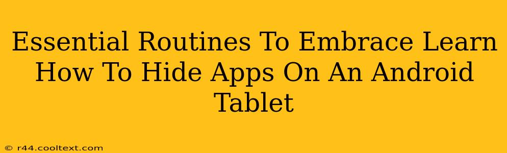 Essential Routines To Embrace Learn How To Hide Apps On An Android Tablet