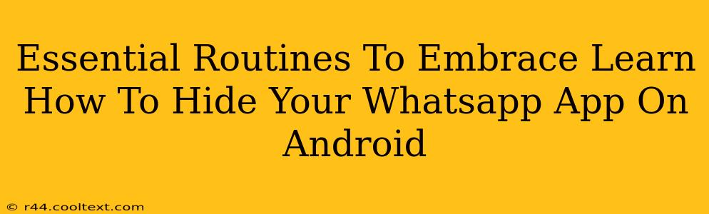 Essential Routines To Embrace Learn How To Hide Your Whatsapp App On Android