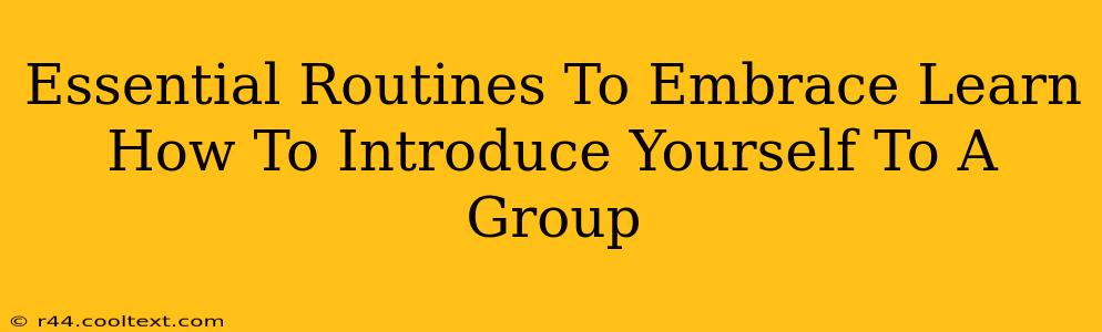 Essential Routines To Embrace Learn How To Introduce Yourself To A Group