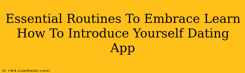 Essential Routines To Embrace Learn How To Introduce Yourself Dating App