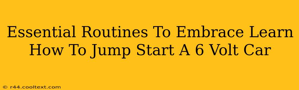 Essential Routines To Embrace Learn How To Jump Start A 6 Volt Car