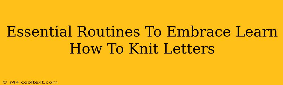 Essential Routines To Embrace Learn How To Knit Letters