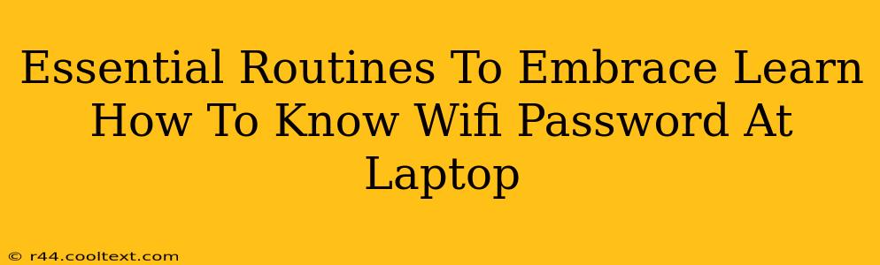 Essential Routines To Embrace Learn How To Know Wifi Password At Laptop