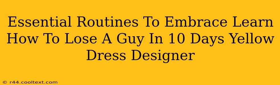 Essential Routines To Embrace Learn How To Lose A Guy In 10 Days Yellow Dress Designer