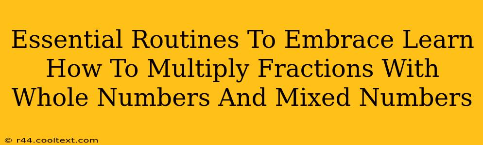 Essential Routines To Embrace Learn How To Multiply Fractions With Whole Numbers And Mixed Numbers