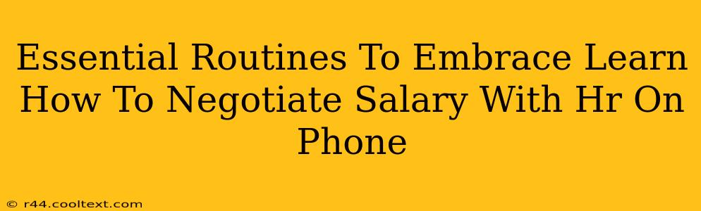 Essential Routines To Embrace Learn How To Negotiate Salary With Hr On Phone