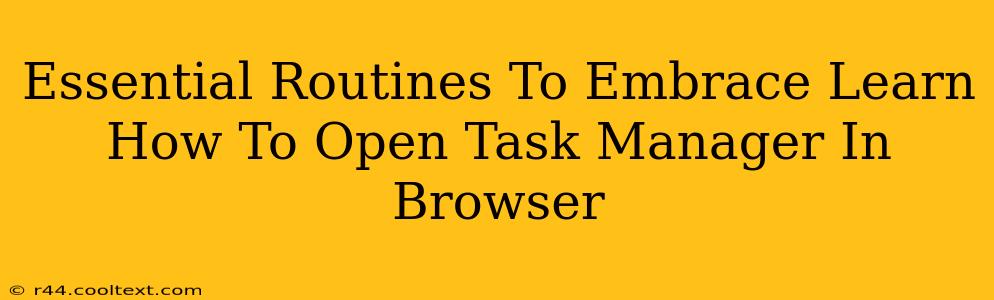 Essential Routines To Embrace Learn How To Open Task Manager In Browser