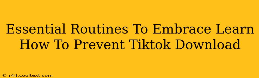 Essential Routines To Embrace Learn How To Prevent Tiktok Download