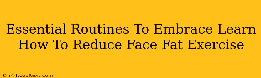 Essential Routines To Embrace Learn How To Reduce Face Fat Exercise