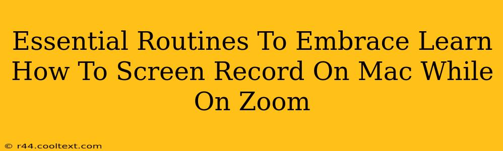 Essential Routines To Embrace Learn How To Screen Record On Mac While On Zoom