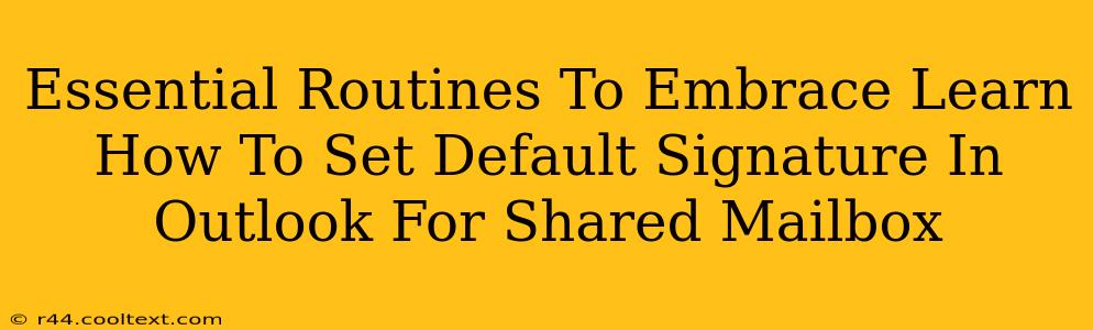 Essential Routines To Embrace Learn How To Set Default Signature In Outlook For Shared Mailbox