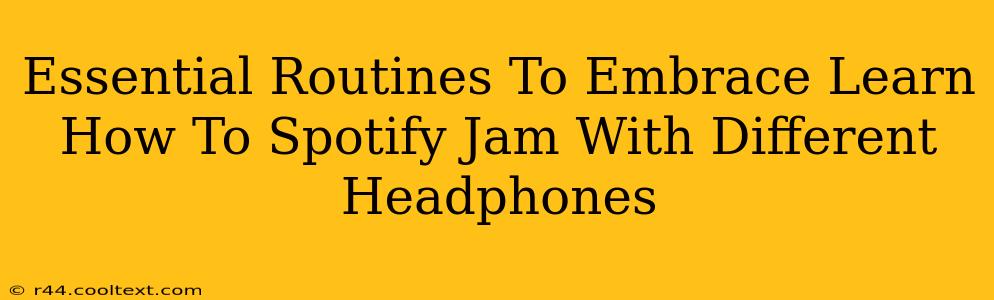 Essential Routines To Embrace Learn How To Spotify Jam With Different Headphones