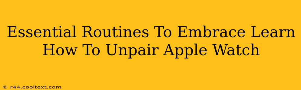 Essential Routines To Embrace Learn How To Unpair Apple Watch