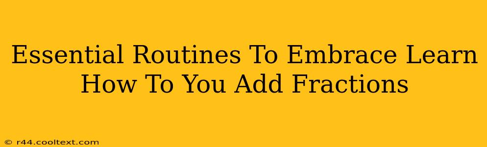 Essential Routines To Embrace Learn How To You Add Fractions