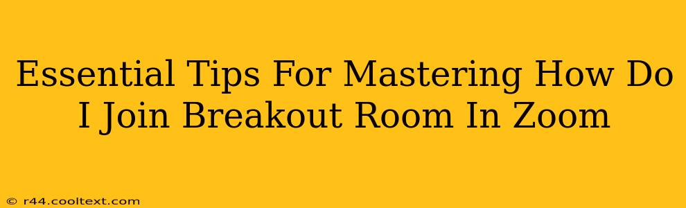 Essential Tips For Mastering How Do I Join Breakout Room In Zoom