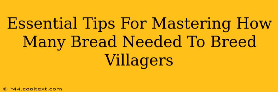 Essential Tips For Mastering How Many Bread Needed To Breed Villagers