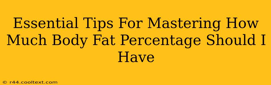 Essential Tips For Mastering How Much Body Fat Percentage Should I Have