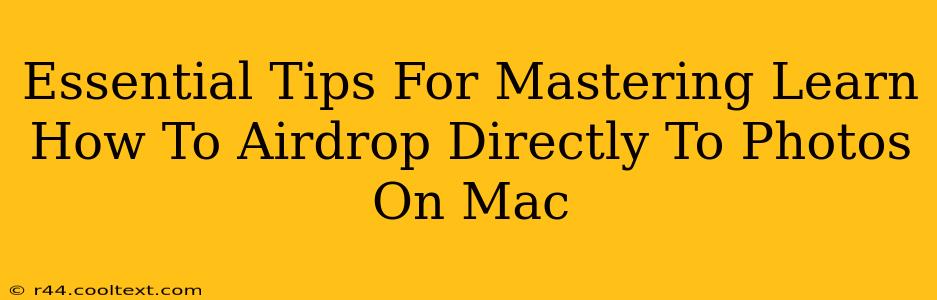 Essential Tips For Mastering Learn How To Airdrop Directly To Photos On Mac