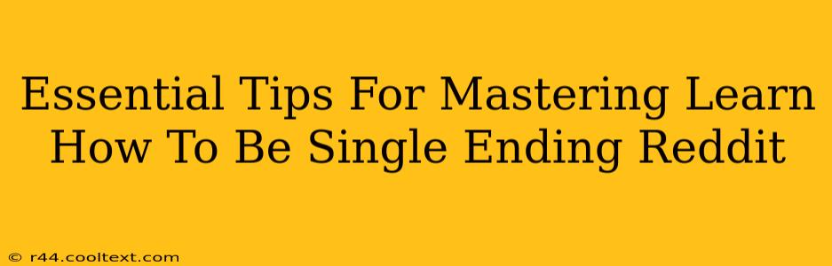 Essential Tips For Mastering Learn How To Be Single Ending Reddit