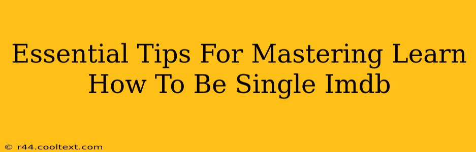 Essential Tips For Mastering Learn How To Be Single Imdb