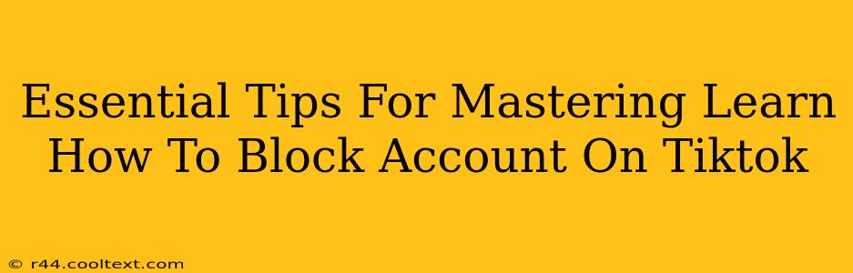 Essential Tips For Mastering Learn How To Block Account On Tiktok