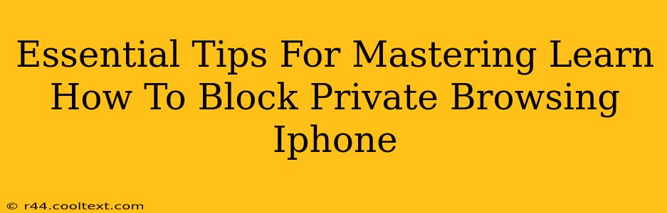 Essential Tips For Mastering Learn How To Block Private Browsing Iphone