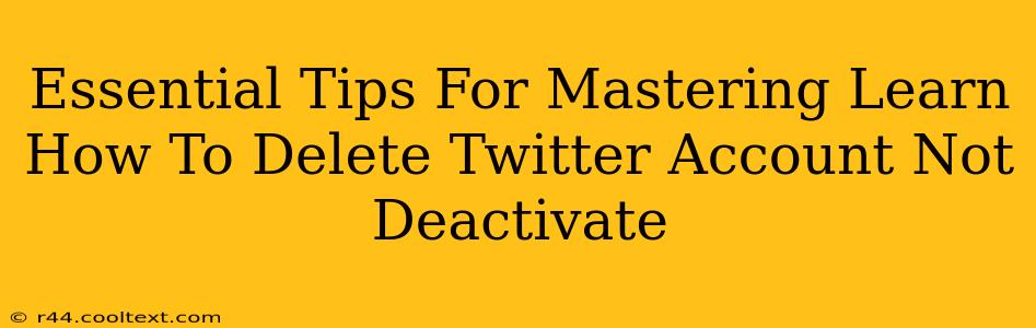 Essential Tips For Mastering Learn How To Delete Twitter Account Not Deactivate