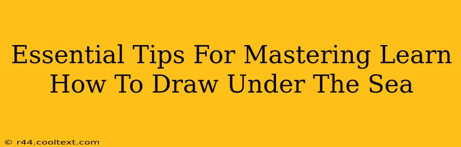 Essential Tips For Mastering Learn How To Draw Under The Sea