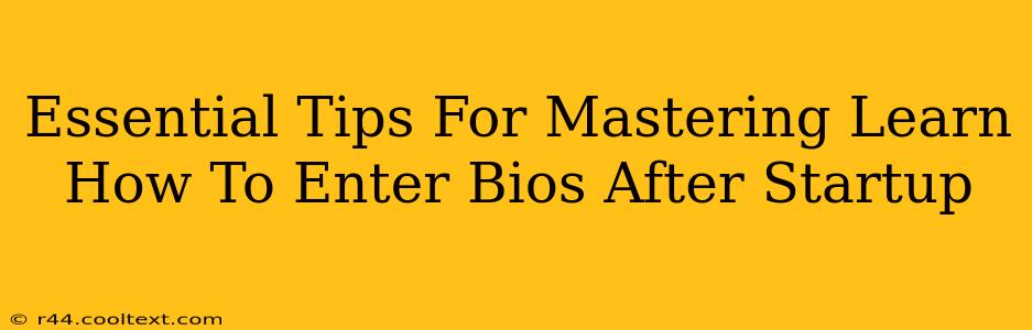 Essential Tips For Mastering Learn How To Enter Bios After Startup