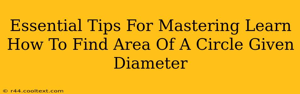 Essential Tips For Mastering Learn How To Find Area Of A Circle Given Diameter