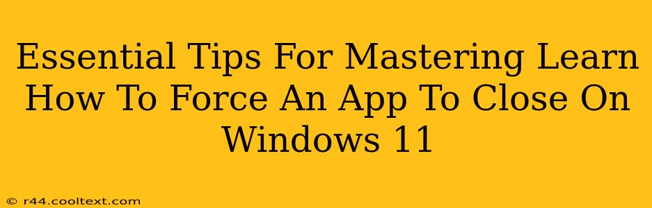 Essential Tips For Mastering Learn How To Force An App To Close On Windows 11