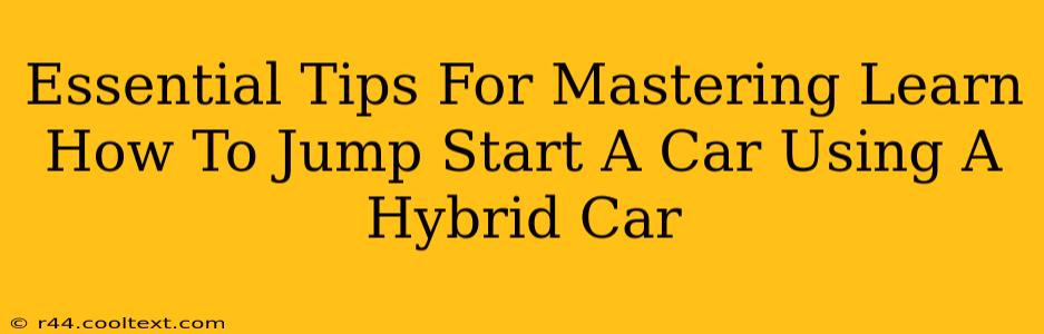 Essential Tips For Mastering Learn How To Jump Start A Car Using A Hybrid Car