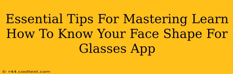 Essential Tips For Mastering Learn How To Know Your Face Shape For Glasses App