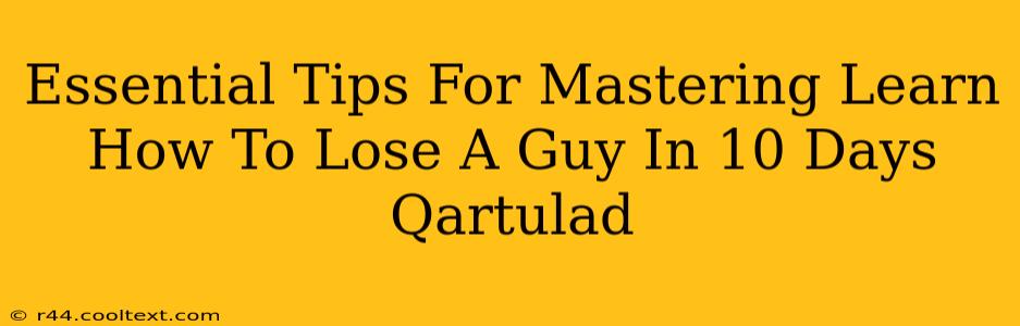 Essential Tips For Mastering Learn How To Lose A Guy In 10 Days Qartulad