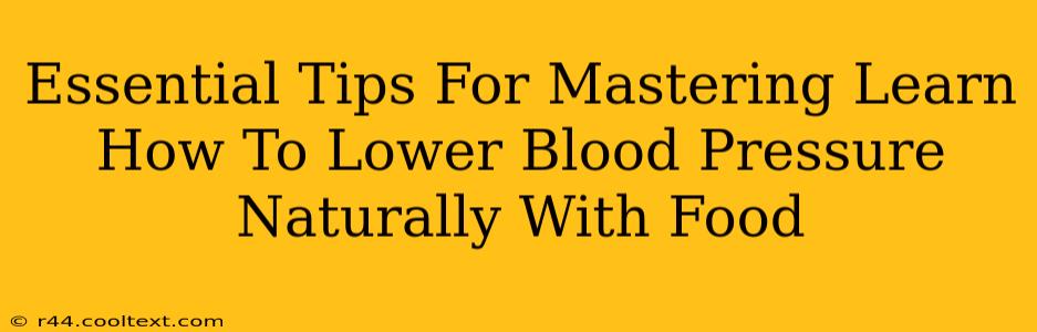 Essential Tips For Mastering Learn How To Lower Blood Pressure Naturally With Food