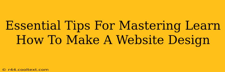 Essential Tips For Mastering Learn How To Make A Website Design