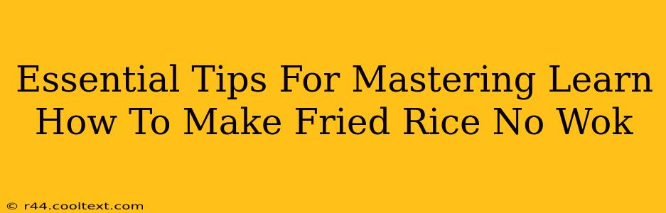 Essential Tips For Mastering Learn How To Make Fried Rice No Wok