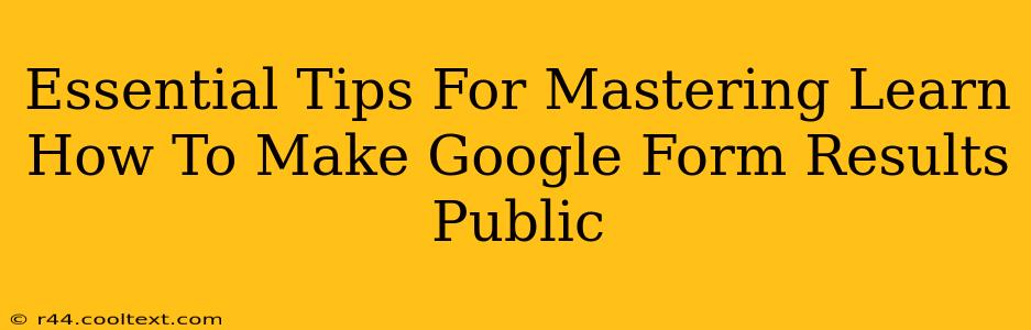 Essential Tips For Mastering Learn How To Make Google Form Results Public